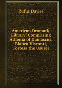 American Dramatic Library: Comprising Athenia of Damascus, Bianca Visconti, Tortesa the Usurer