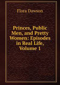 Princes, Public Men, and Pretty Women: Episodes in Real Life, Volume 1