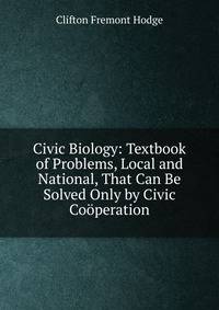 Civic Biology: Textbook of Problems, Local and National, That Can Be Solved Only by Civic Cooperation