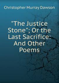 "The Justice Stone"; Or the Last Sacrifice: And Other Poems