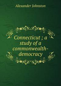 Connecticut ; a study of a commonwealth-democracy