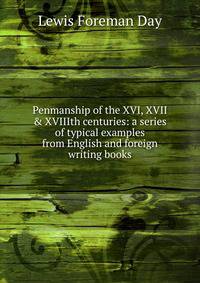 Penmanship of the XVI, XVII &amp; XVIIIth centuries: a series of typical examples from English and foreign writing books