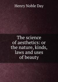 The science of aesthetics: or the nature, kinds, laws and uses of beauty
