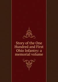 Story of the One Hundred and First Ohio Infantry: a memorial volume