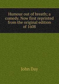 Humour out of breath; a comedy. Now first reprinted from the original edition of 1608