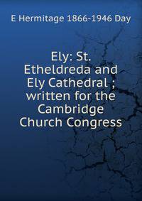 Ely: St. Etheldreda and Ely Cathedral ; written for the Cambridge Church Congress