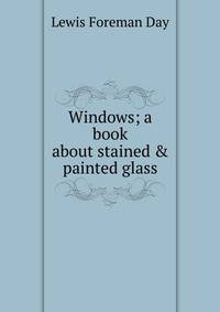 Windows; a book about stained &amp; painted glass