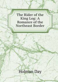 The Rider of the King Log: A Romance of the Northeast Border