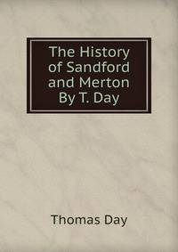 The History of Sandford and Merton By T. Day.