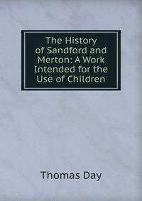 The History of Sandford and Merton: A Work Intended for the Use of Children