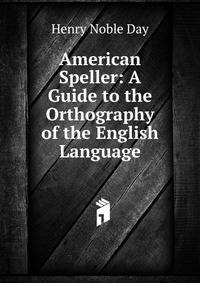 American Speller: A Guide to the Orthography of the English Language