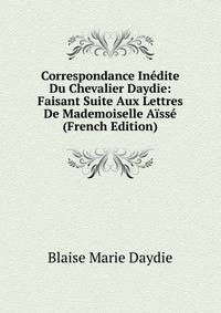 Correspondance Inedite Du Chevalier Daydie: Faisant Suite Aux Lettres De Mademoiselle Aisse (French Edition)