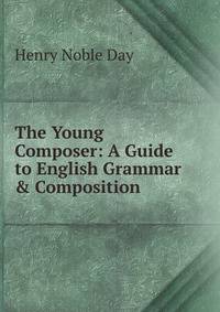 The Young Composer: A Guide to English Grammar &amp; Composition