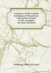 A history of the Capitol buildings of Minnesota: with some account of the struggles for their location