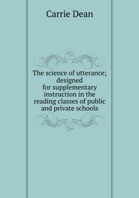 The science of utterance; designed for supplementary instruction in the reading classes of public and private schools
