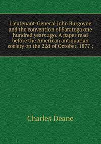 Lieutenant-General John Burgoyne and the convention of Saratoga one hundred years ago. A paper read before the American antiquarian society on the 22d of October, 1877 ;