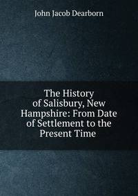 The History of Salisbury, New Hampshire: From Date of Settlement to the Present Time .