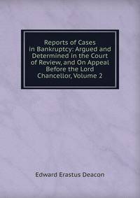 Reports of Cases in Bankruptcy: Argued and Determined in the Court of Review, and On Appeal Before the Lord Chancellor, Volume 2