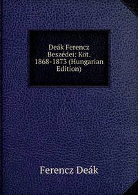 Deak Ferencz Beszedei: Kot. 1868-1873 (Hungarian Edition)