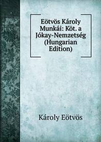 Eotvos Karoly Munkai: Kot. a Jokay-Nemzetseg (Hungarian Edition)