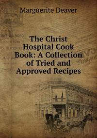 The Christ Hospital Cook Book: A Collection of Tried and Approved Recipes