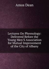 Lectures On Phrenology: Delivered Before the Young Men'S Association for Mutual Improvement of the City of Albany