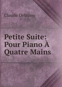 Petite Suite: Pour Piano A Quatre Mains