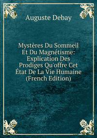 Myst?res Du Sommeil Et Du Magn?tisme: Explication Des Prodiges Qu'offre Cet ?tat De La Vie Humaine (French Edition)