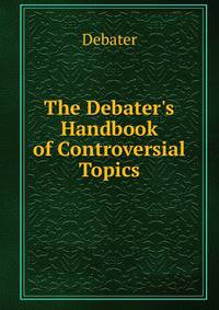 The Debater's Handbook of Controversial Topics