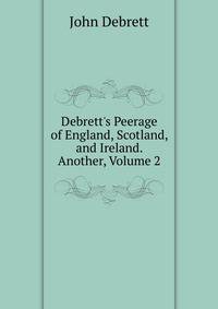 Debrett's Peerage of England, Scotland, and Ireland. Another, Volume 2