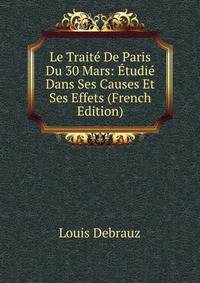 Le Traite De Paris Du 30 Mars: Etudie Dans Ses Causes Et Ses Effets (French Edition)