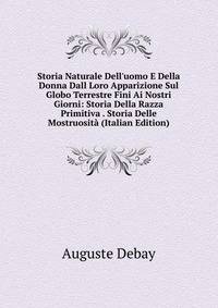 Storia Naturale Dell'uomo E Della Donna Dall Loro Apparizione Sul Globo Terrestre Fini Ai Nostri Giorni: Storia Della Razza Primitiva . Storia Delle Mostruosit? (Italian Edition)