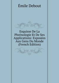 Esquisse De La Phrenologie Et De Ses Applications: Exposees Aux Gens Du Monde (French Edition)