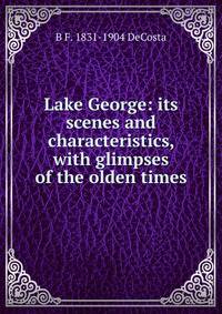 Lake George: its scenes and characteristics, with glimpses of the olden times