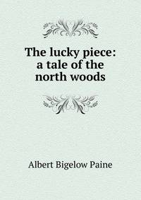 The lucky piece: a tale of the north woods