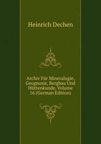 Archiv Fur Mineralogie, Geognosie, Bergbau Und Huttenkunde, Volume 16 (German Edition)