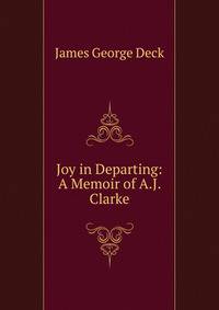 Joy in Departing: A Memoir of A.J. Clarke