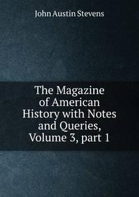 The Magazine of American History with Notes and Queries, Volume 3, part 1