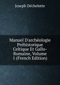 Manuel D'arch?ologie Pr?historique Celtique Et Gallo-Romaine, Volume 1 (French Edition)