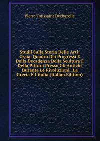 Studii Sulla Storia Delle Arti; Ossia, Quadro Dei Progressi E Della Decadenza Della Scultura E Della Pittura Presso Gli Antichi Durante Le Rivoluzioni . La Grecia E L'italia (Italian Edition)