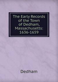 The Early Records of the Town of Dedham, Massachusetts: 1636-1659