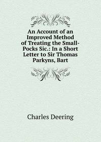 An Account of an Improved Method of Treating the Small-Pocks Sic.: In a Short Letter to Sir Thomas Parkyns, Bart