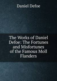 The Works of Daniel Defoe: The Fortunes and Misfortunes of the Famous Moll Flanders