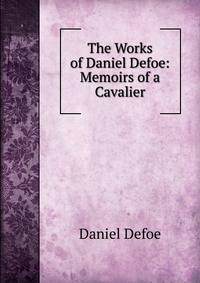 The Works of Daniel Defoe: Memoirs of a Cavalier
