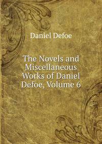 The Novels and Miscellaneous Works of Daniel Defoe, Volume 6