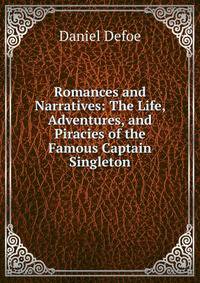 Romances and Narratives: The Life, Adventures, and Piracies of the Famous Captain Singleton