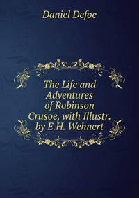 The Life and Adventures of Robinson Crusoe, with Illustr. by E.H. Wehnert