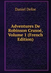 Adventures De Robinson Crusoe, Volume 1 (French Edition)