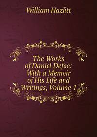 The Works of Daniel Defoe: With a Memoir of His Life and Writings, Volume 1