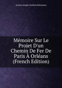M?moire Sur Le Projet D'un Chemin De Fer De Paris ? Orl?ans (French Edition)